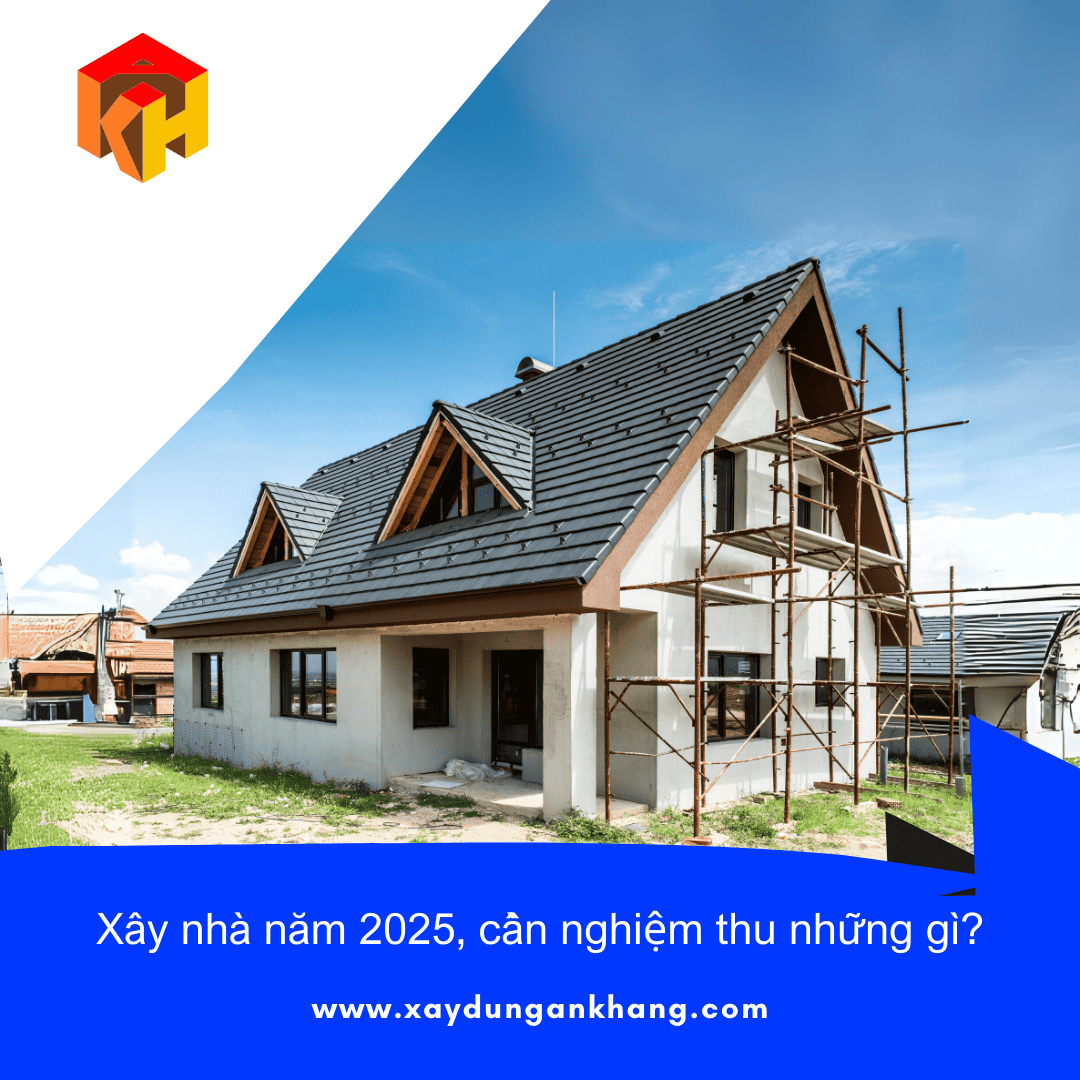 Xây nhà năm 2025, cần nghiệm thu những gì?